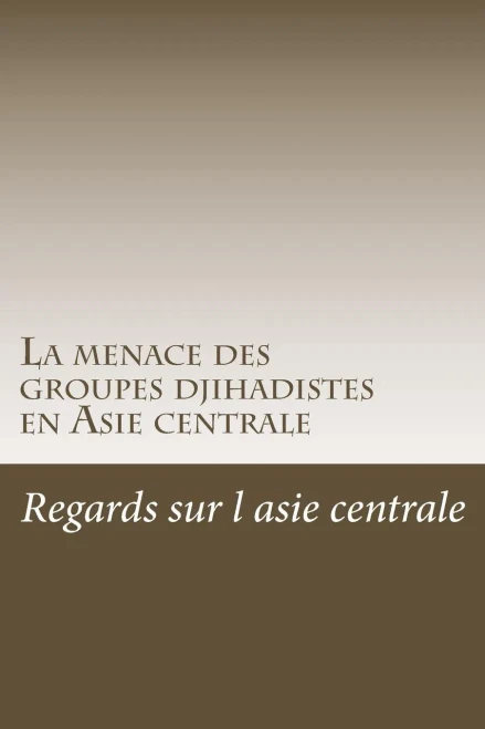 La menace des groupes djihadistes en Asie centrale: les groupes terroristes sunnites contre les brigades chiites (French Edition)