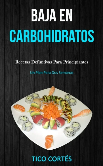 Baja En Carbohidratos: Recetas definitivas para principiantes (Un plan para dos semanas) (Spanish Edition)