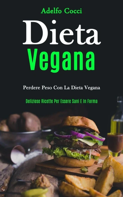 Dieta Vegana: Perdere peso con la dieta vegana (Deliziose ricette per essere sani e in forma) (Italian Edition)