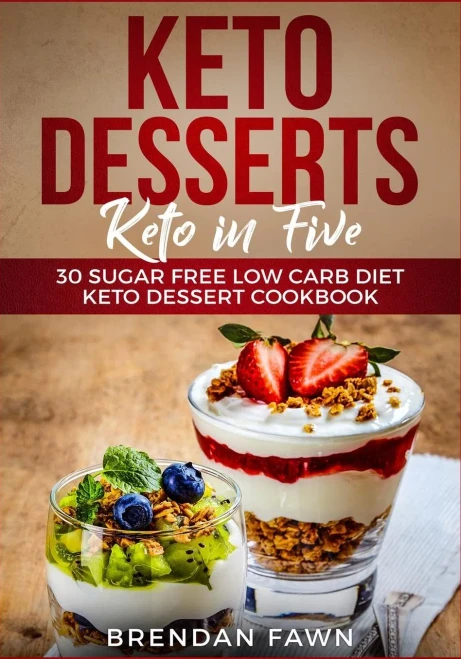Keto Desserts: Keto in Five: 30 Sugar Free Low Carb Diet Keto Dessert Cookbook