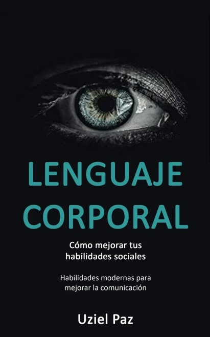 Lenguaje corporal: Cómo mejorar tus habilidades sociales (Habilidades modernas para mejorar la comunicación) (Spanish Edition)