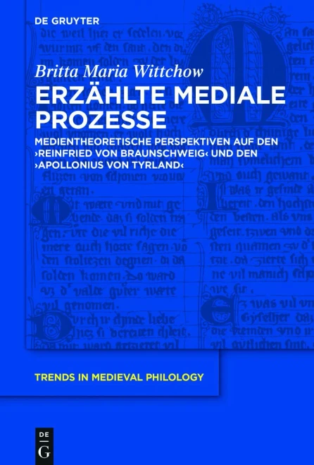 Erzählte Mediale Prozesse: Medientheoretische Perspektiven Auf Den Reinfried Von Braunschweig Und Den Apollonius Von Tyrland (Trends in Medieval Philology) (German Edition)