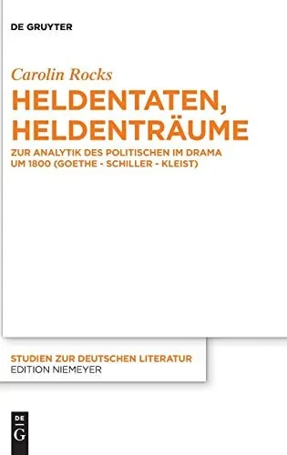 Heldentaten, Heldenträume: Zur Analytik Des Politischen Im Drama Um 1800 (Goethe - Schiller - Kleist) (Studien Zur Deutschen Literatur) (German Edition)