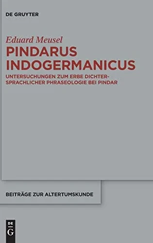 Pindarus Indogermanicus: Untersuchungen Zum Erbe Dichtersprachlicher Phraseologie Bei Pindar (Beiträge Zur Altertumskunde) (German Edition)