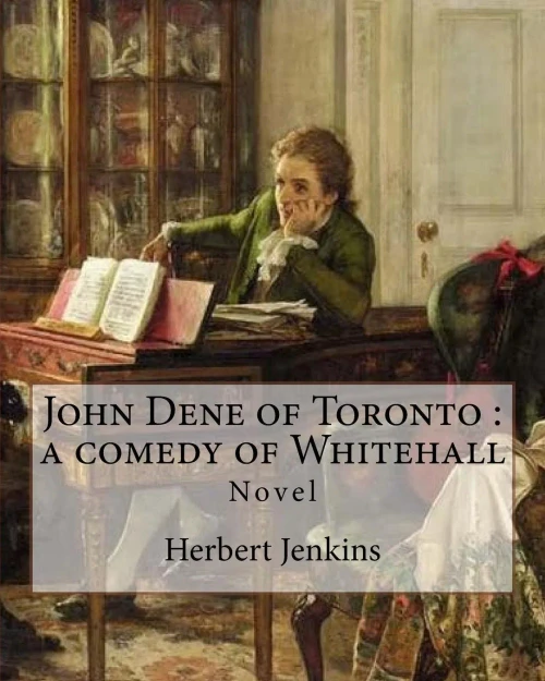 John Dene of Toronto : a comedy of Whitehall. By: Herbert Jenkins: Herbert George Jenkins (1876  8 June 1923) was a British writer and the owner of ... published many of P. G. Wodehouse's novels.