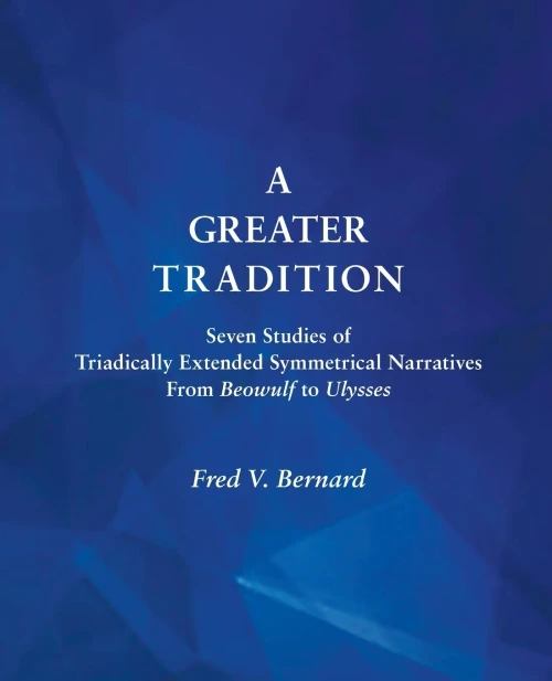 A Greater Tradition: Seven Studies of Triadically Extended Symmetrical Narratives From Beowulf to Ulysses