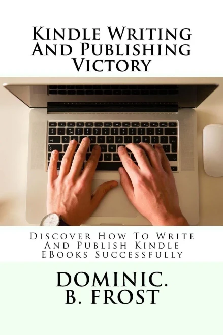 Kindle Writing And Publishing Victory: Discover How To Write And Publish Kindle EBooks Successfully (Kindle Victory)