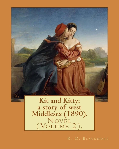 Kit and Kitty: a story of west Middlesex (1890). By: R. D. Blackmore (Volume 2): Kit and Kitty: a story of west Middlesex is a three-volume novel by ... is set near Sunbury-on-Thames in Middlesex.