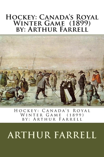 Hockey: Canada's Royal Winter Game (1899) by: Arthur Farrell