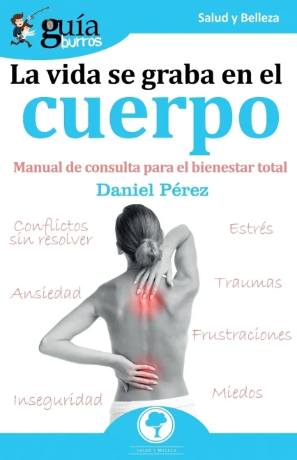 GuíaBurros La vida se graba en el cuerpo: Manual de consulta para el bienestar total (Spanish Edition)