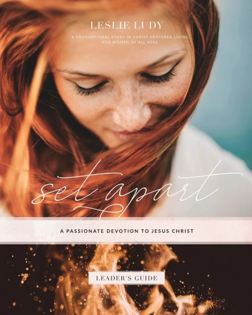 Set Apart – A Passionate Devotion to Jesus Christ (Leader's Guide): A Foundational Study in Christ-Centered Living for Women of All Ages