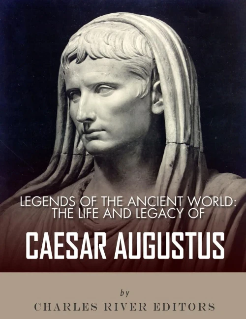 Legends of the Ancient World: The Life and Legacy of Caesar Augustus