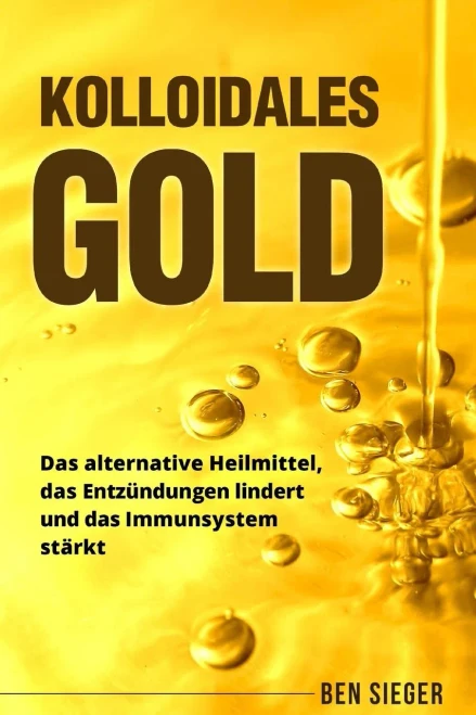 Kolloidales Gold: Das alternative Heilmittel, das Entzündungen lindert und das Immunsystem stärkt. (German Edition)