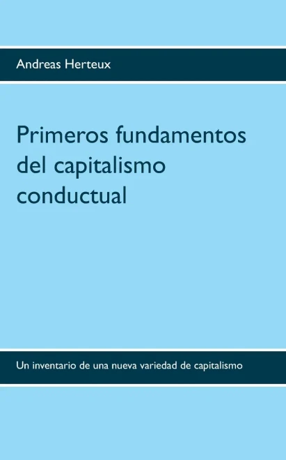 Primeros fundamentos del capitalismo conductual: Un inventario de una nueva variedad de capitalismo (Spanish Edition)