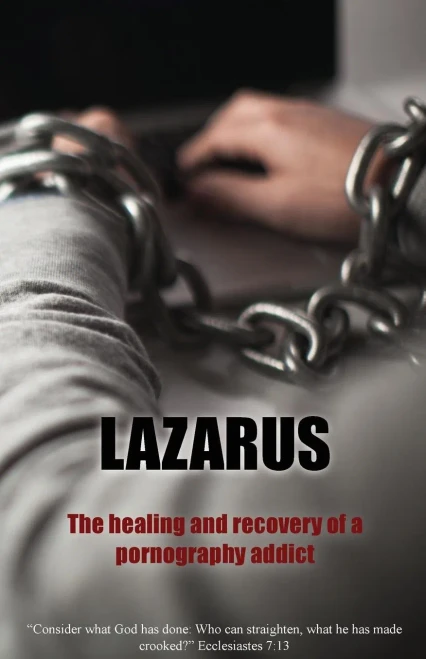 Lazarus: The Healing and recovery of a pornography addict