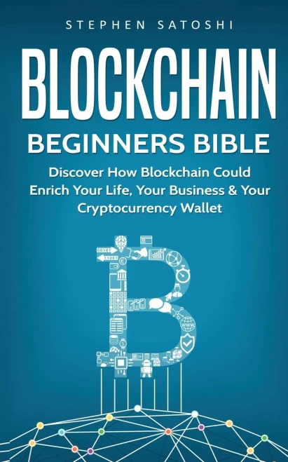Blockchain Beginners Bible: Discover How Blockchain Could Enrich Your Life, Your Business & Your Cryptocurrency Wallet