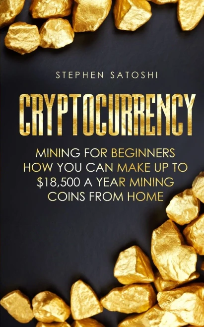 Cryptocurrency: Mining for Beginners - How You Can Make Up To $18,500 a Year Mining Coins From Home