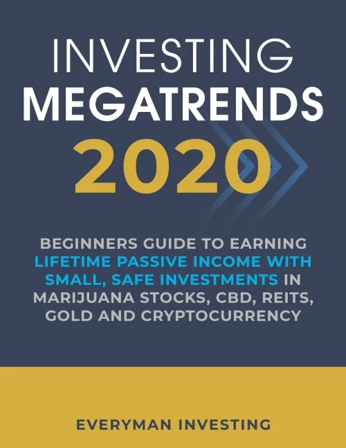 Investing Megatrends 2020: Beginners Guide to Earning Lifetime Passive Income with Small, Safe Investments in Marijuana Stocks, CBD, REITs, Gold and Cryptocurrency