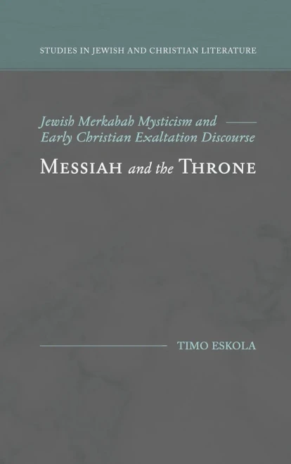 Messiah and the Throne: Jewish Merkabah Mysticism and Early Christian Exaltation Discourse (Studies in Jewish and Christian Literature)