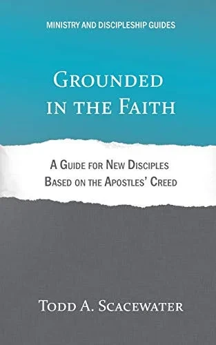 Grounded in the Faith: A Guide for New Disciples Based on the Apostles' Creed (Ministry and Discipleship Guides)
