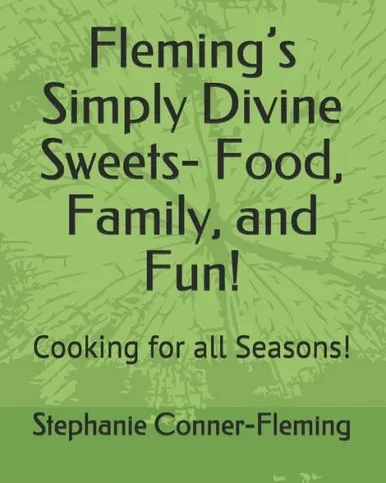 Flemings Simply Divine Sweets- Food, Family, and Fun!: Cooking for all Seasons! (Timeless Family Kitchen Guide)