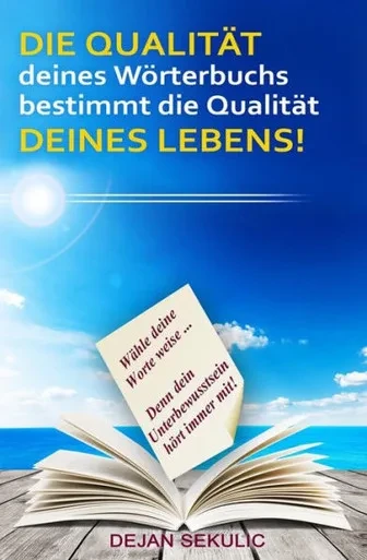 DIE QUALITA¨T deines Wo¨rterbuchs bestimmt die Qualita¨t DEINES LEBENS!: Wa¨hle deine Worte weise... Denn dein Unterbewusstsein ho¨rt immer mit! (German Edition)