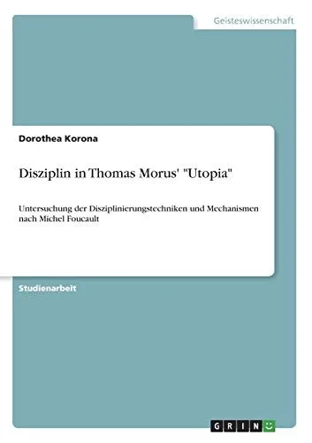 Disziplin in Thomas Morus' Utopia: Untersuchung der Disziplinierungstechniken und Mechanismen nach Michel Foucault (German Edition)