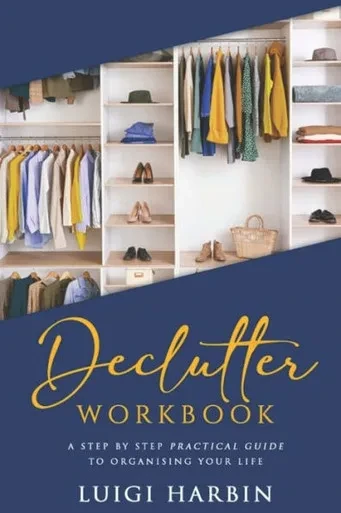 Declutter Workbook: A Step by Step Practical Guide to Organising Your Life (Declutter Book)