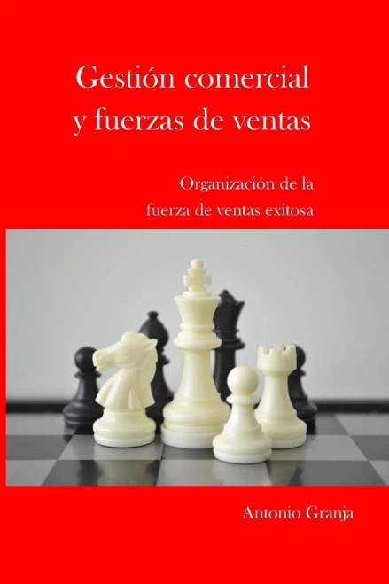 GESTION COMERCIAL Y FUERZAS DE VENTAS: ORGANIZACION DE LA FUERZA DE VENTAS EXITOSA (Spanish Edition)