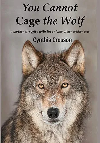 You Cannot Cage the Wolf: A Mother Struggles with the Suicide of Her Soldier Son