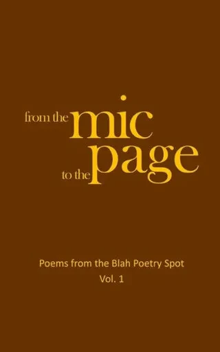 From the Mic to the Page: Poems from the Blah Poetry Spot, Vol. 1