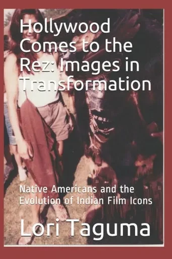 Hollywood Comes to the Rez: Images in Transformation: Native Americans and the Evolution of Indian Film Icons (Native American Cultural History)