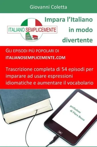Impara lItaliano in modo divertente: Gli episodi più popolari di italianosemplicemente.com. Trascrizione completa di 54 episodi per imparare ad usare ... Di Italiano Semplicemente) (Italian Edition)