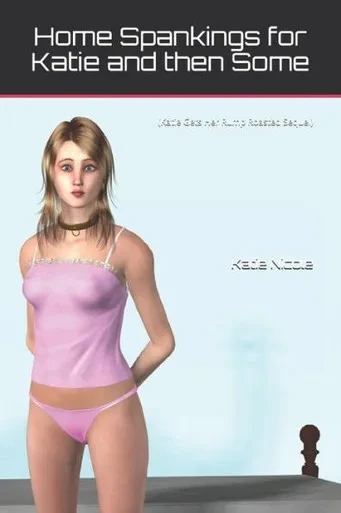 Home Spankings for Katie and then Some: (Katie Gets Her Rump Roasted Sequel)