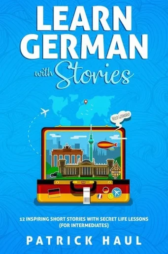 Learn German with Stories: 12 Inspiring Short Stories with Secret Life Lessons (for Intermediates)