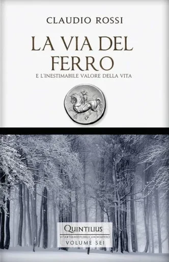 LA VIA DEL FERRO: E l'inestimabile valore della vita (Quintilio, Vita tra Repubblica e Impero) (Italian Edition)
