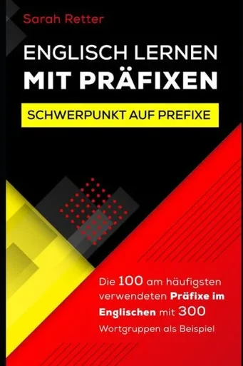 ENGLISCH LERNEN MIT PRÄFIXEN: Die 100 am häufigsten verwendeten Präfixe im Englischen, mit 300 Wortgruppen als Beispiel. (ENGLISCH LERNEN AUF DER UBERHOLSPUR) (German Edition)