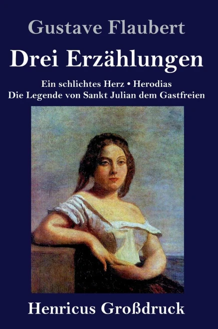 Drei Erzählungen (Großdruck): Ein schlichtes Herz / Die Legende von Sankt Julian dem Gastfreien / Herodias (German Edition)