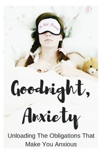 Goodnight, Anxiety: Unloading The Obligations That Make You Anxious