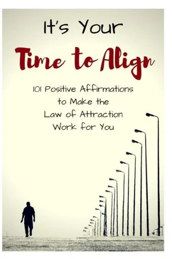 It's Your Time to Align: 101 Positive Affirmations to Make the Law of Attraction Work for You