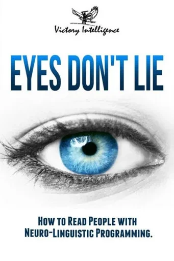 Eyes Don't Lie: How To Read People With Neuro Linguistic Programming
