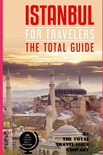 ISTANBUL FOR TRAVELERS. The total guide: The comprehensive traveling guide for all your traveling needs. By THE TOTAL TRAVEL GUIDE COMPANY (ASIA FOR TRAVELERS)