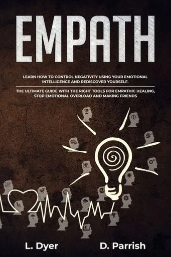 Empath: Learn How to Control Negativity Using The Emotional Intelligence and Rediscover Yourself.The Ultimate Guide with the Right Tools for Empathic Healing,Stop Emotional Overload and Making Friends