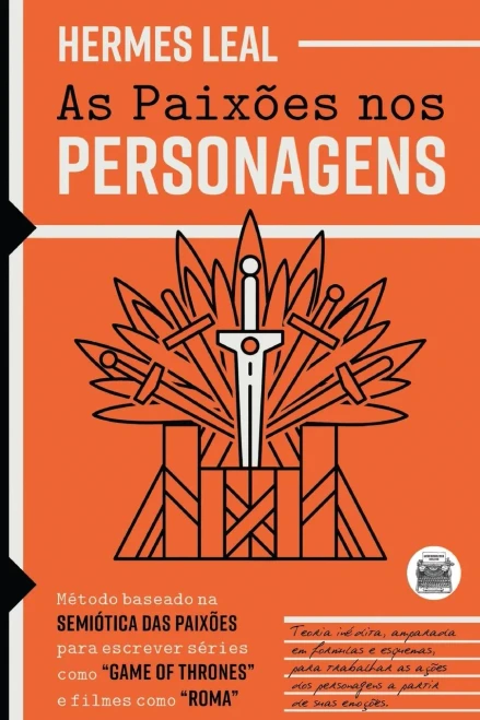 As Paixões nos Personagens: Método baseado na Semiótica das Paixões para escrever séries como "Game of Thrones" e filmes como "Roma" (Portuguese Edition)
