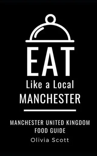 EAT LIKE A LOCAL- MANCHESTER: Manchester United Kingdom Food Guide (Eat Like a Local- Cities of Europe)