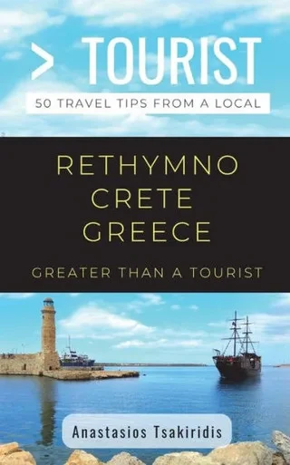 Greater Than a Tourist- Rethymno Crete Greece: 50 Travel Tips from a Local