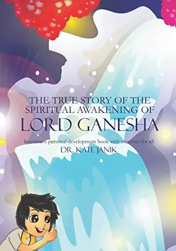 The True Story of the Spiritual Awakening of Lord Ganesha: Interactive personal development book with exercises for all (Lord Ganesha True Stories)