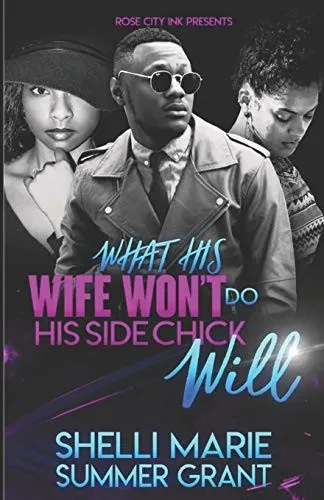 What His Wife Won't Do His Side Chick Will (Standalone)