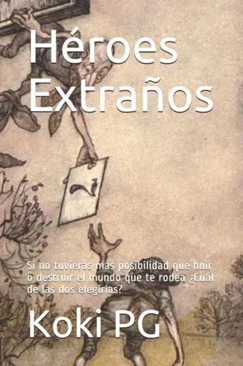 Héroes Extraños: Si no tuvieras más posibilidad que huir o destruir el mundo que te rodea ¿Cuál de las dos elegirías? (Spanish Edition)