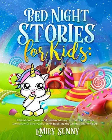 Bed Night Stories for Kids: Educational Stories and Positive Messages That Help Parents Interact with Their Children by Instilling the Greatest Moral Values